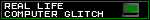 REAL LIFE COMPUTER GLITCH