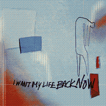I Want My Life Back Now